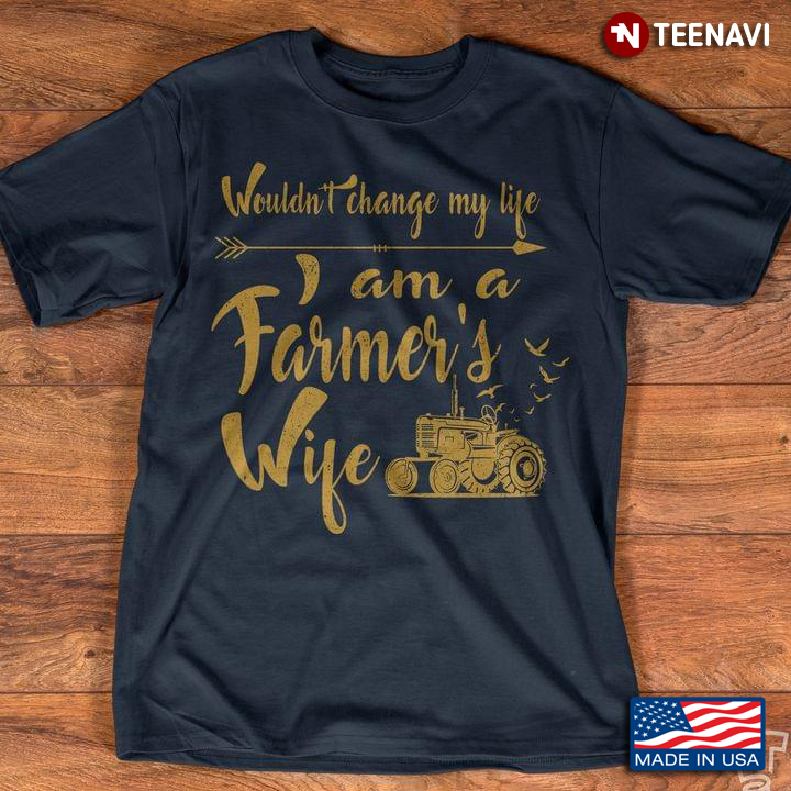 Wouldn't Change My Life I Am A Farmer's Wife Tractor