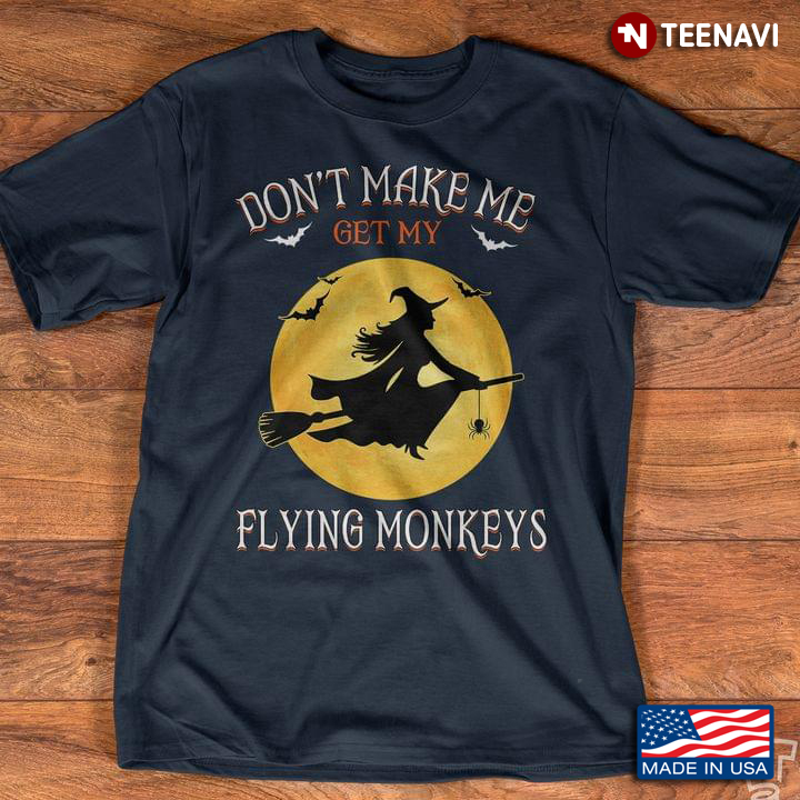 Don't Make Me Get My Flying Monkeys Witch Halloween