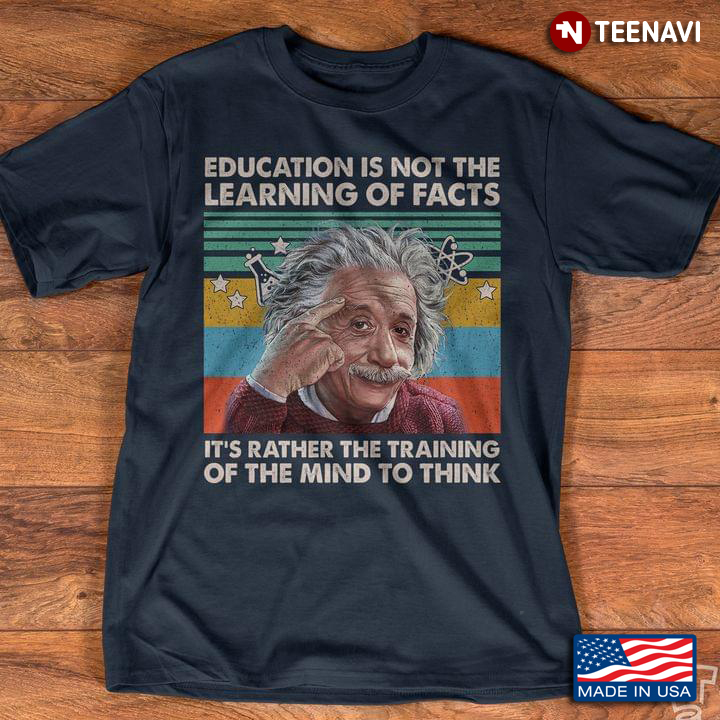 Education Is Not The Learning Of Facts It's Rather The Training Of The Mind To Einstein Vintage