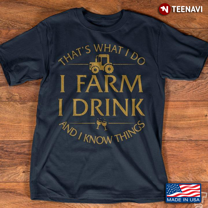 That's What I Do I Farm I Drink And I Know Things Tractor And Wine