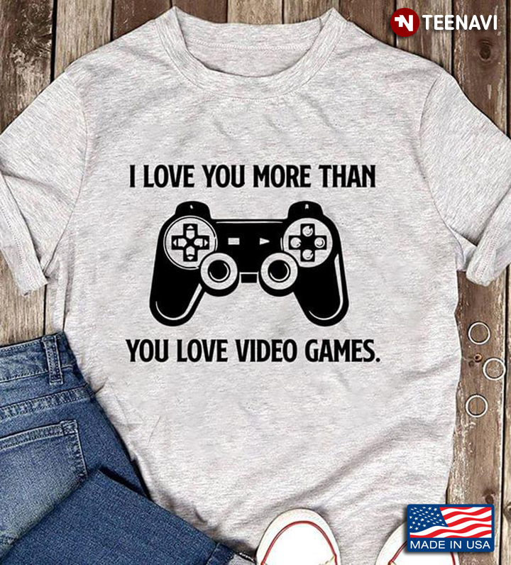 I Love You More Than You Love Video Games