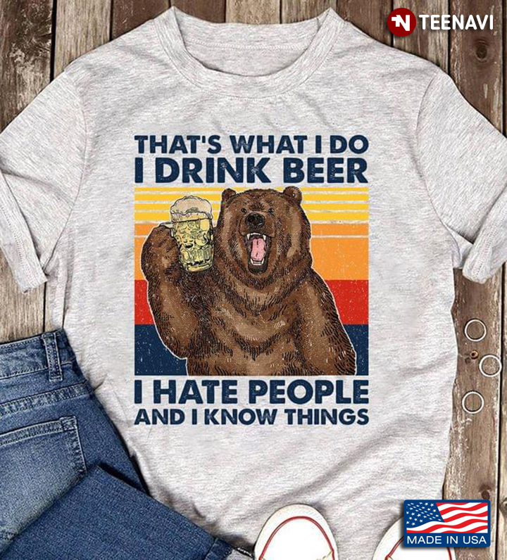 That's What I Do I Drink Beer I Hate People And I Know Things Bear Vintage