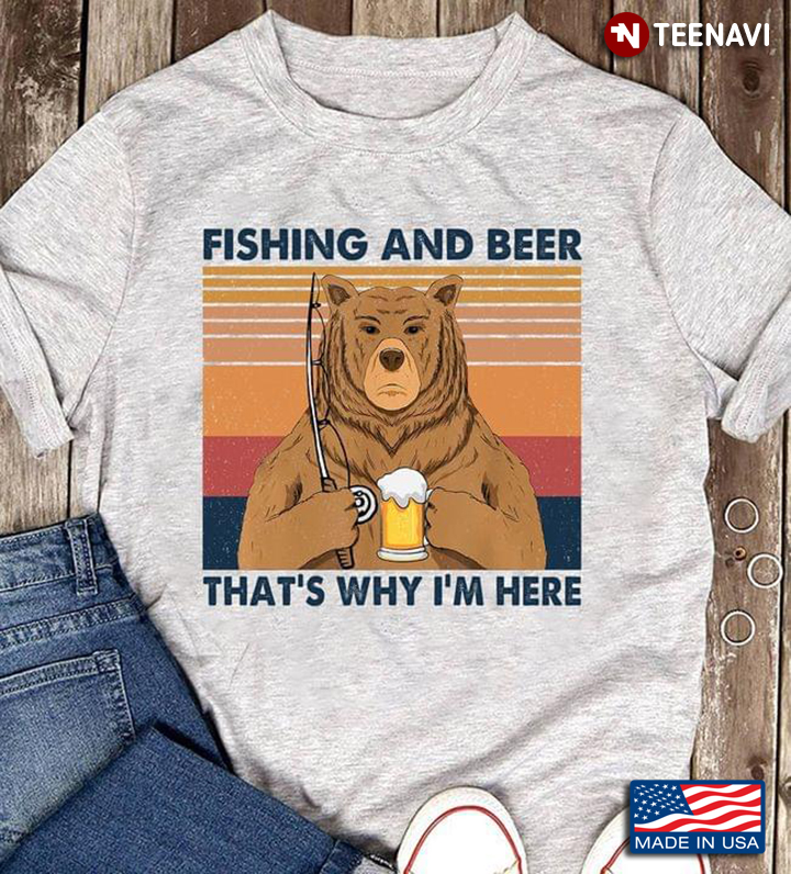 Fishing And Beer That's Why I'm Here Bear Vintage