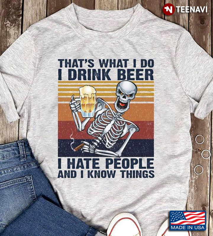 That's What I Do I Drink Beer I Hate People And I Know Things Skeleton With Beer Vintage