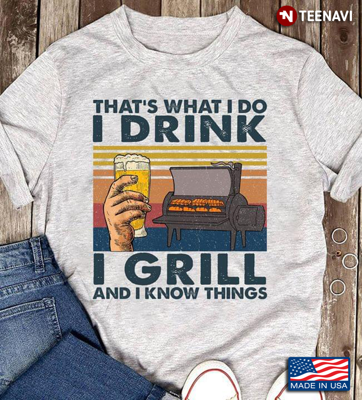 That's What I Do I Drink I Grill And I Know Things Beer Vintage