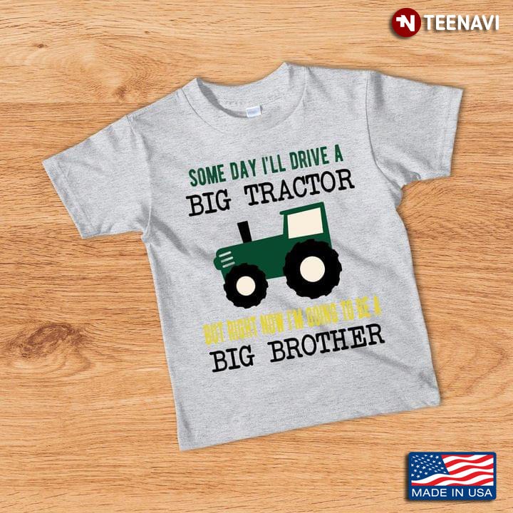Some Day I'll Drive A Big Tractor But Right Now I’m Going To Be A Big Brother