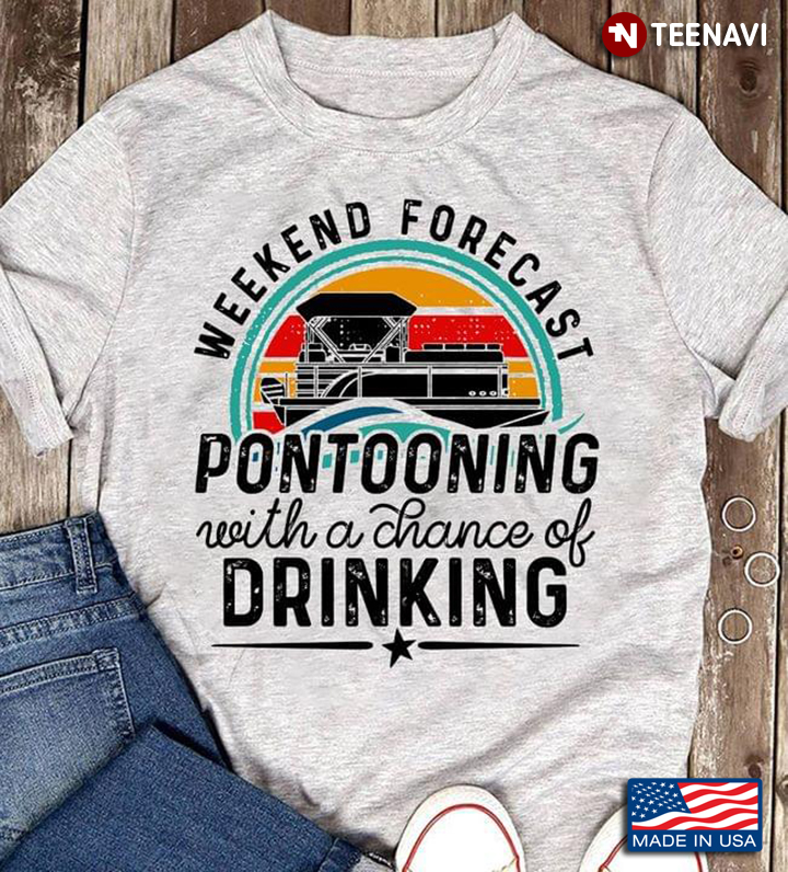 Weekend Forecast Pontooning With A Chance Of Drinking