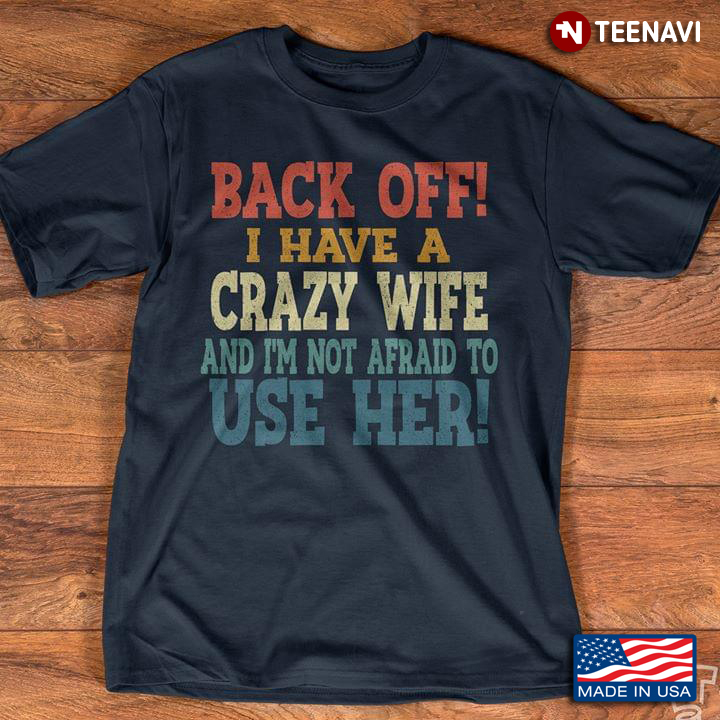 Back Off I Have A Crazy Wife And I'm Not Afraid To Use Her