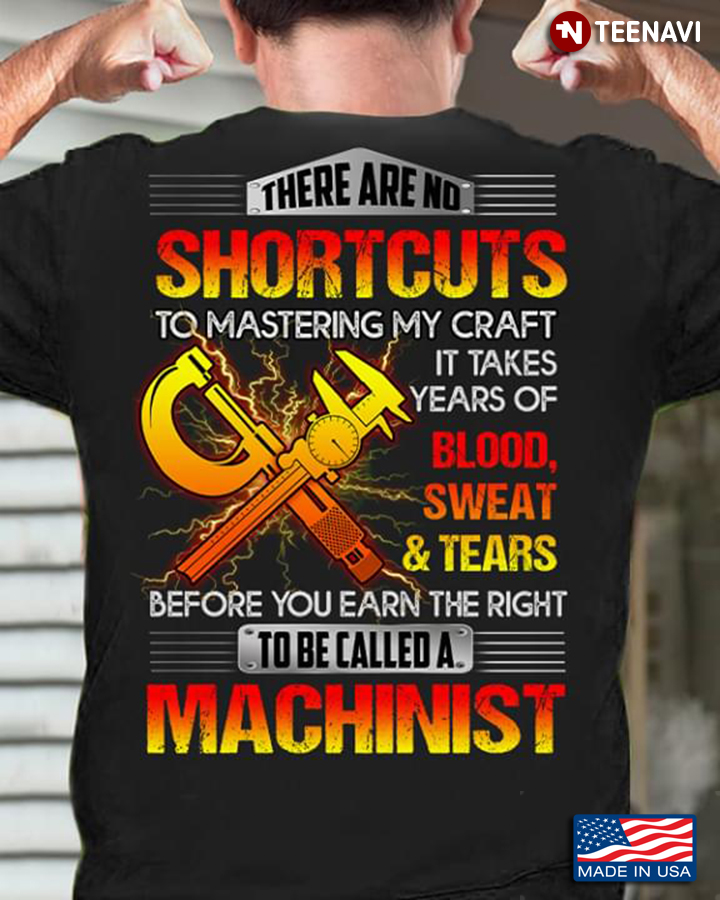Machinist There Are No Shortcuts To Mastering My Craft It Takes Years Of Blood Sweat And Tears
