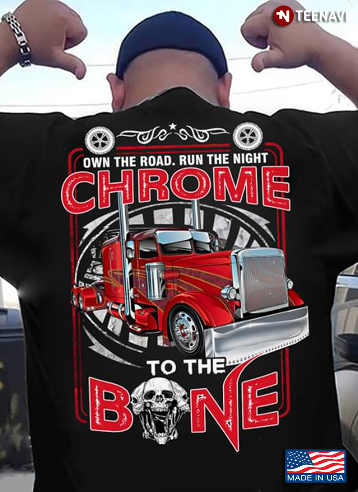 Trucker Own The Road Run The Night Chrome To The Bone Truck And Skull