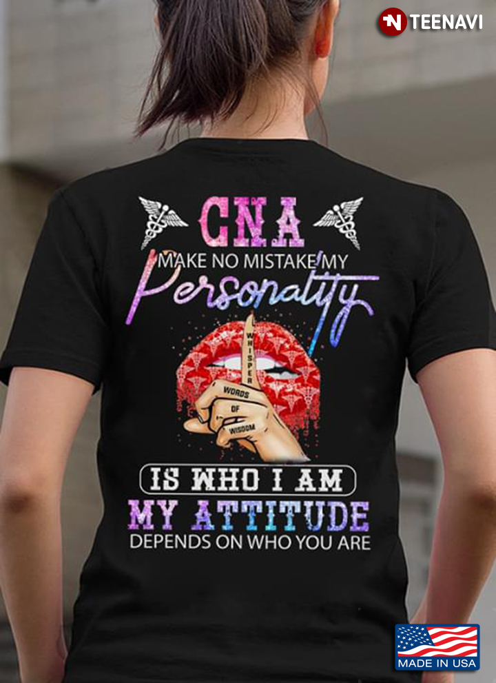 CNA Make No Mistake My Personality Whisper Words Of Wisdom Is Who I Am My Attitude Depends On Who