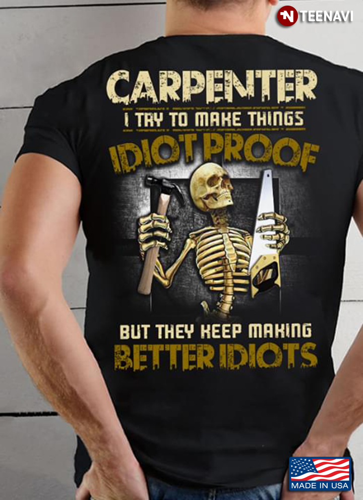 Carpenter I Try To Make Things Idiot Proof But They Keep Making Better Idiots Skeleton