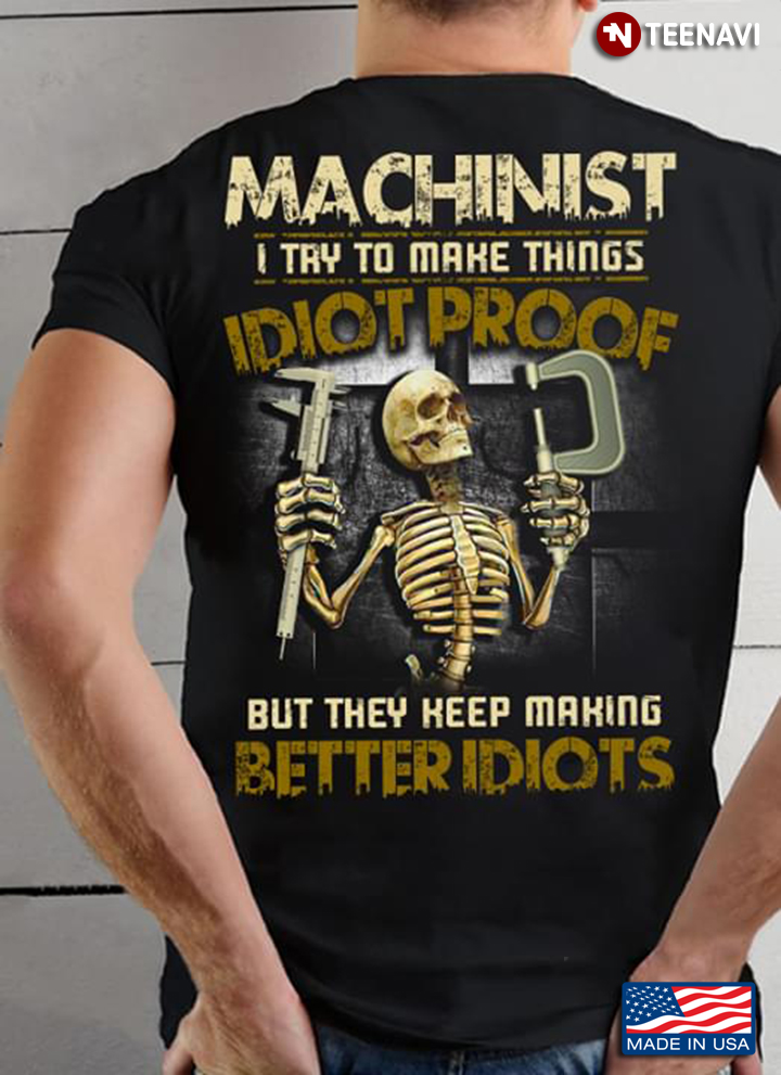 Machinist I Try To Make Things Idiot Proof But They Keep Making Better Idiots Skeleton