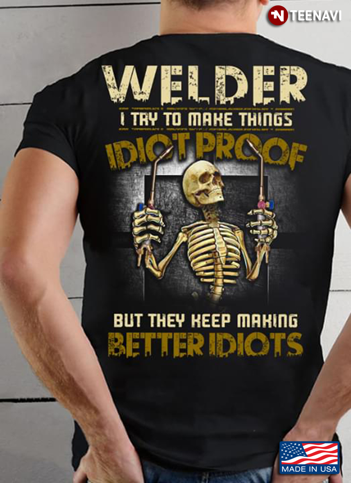 Welder I Try To Make Things Idiot Proof But They Keep Making Better Idiots Skeleton