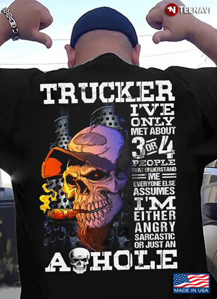 Trucker I've Only Met About 3 Or 4 People That Understand Me Everyone Else Assumes I'm Either Angry