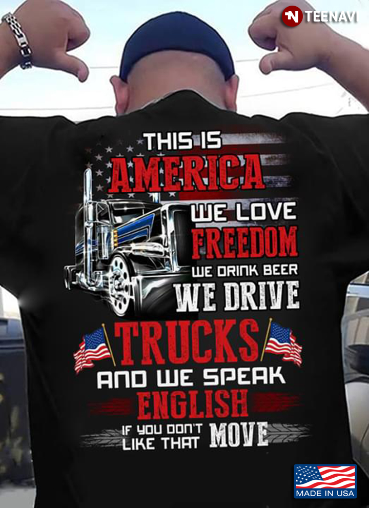 This Is America We Love Freedom We Drink Beer We Drive Trucks And We Speak English If You Don't Like