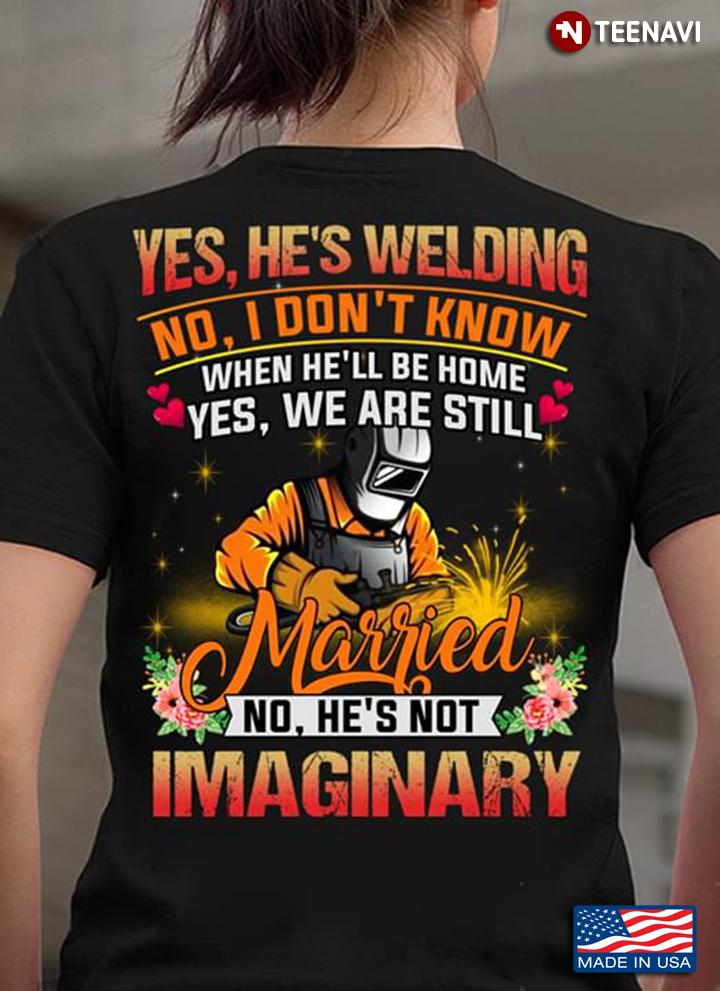 Yes He's Welding No I Don't Know When He'll Be Home Yes We Are Still Married No He's Not Imaginary