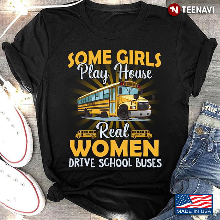 Some Girls Play House Real Women Drive School Buses