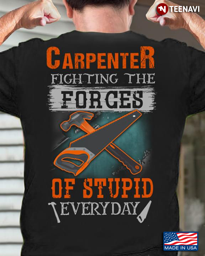 Carpenter Fighting The Forces Of Stupid Everyday