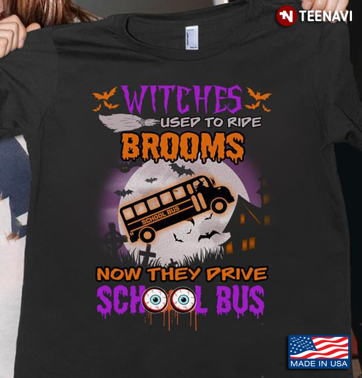 Witches Used To Ride Brooms Now They Drive School Bus Bus Driver Halloween