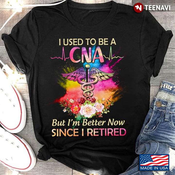 I Used To Be A CNA But I'm Better Now Since I Rtired