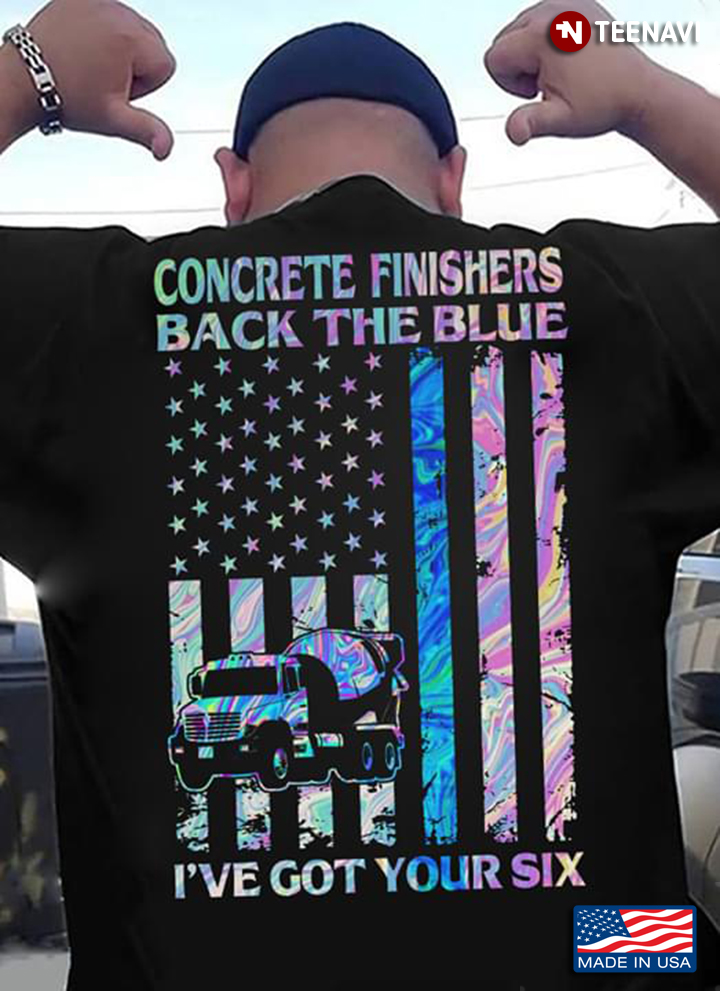 Concrete Finishers Back The Blue I've Got Your Six American Flag