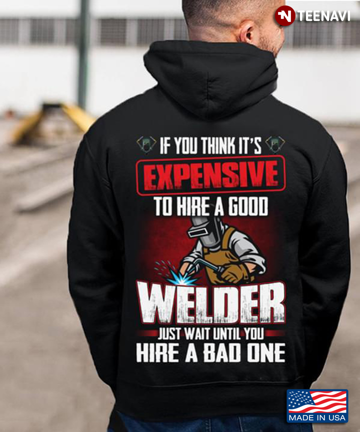 If You Think It's Expensive To Hire A Good Welder Just Wait Until You Hire A Bad One