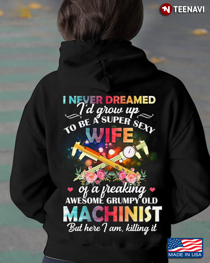 I Never Dreamed I'd Grow Up To Be A Super Sexy Wife Of A Freaking Awesome Grumpy Old Machinist