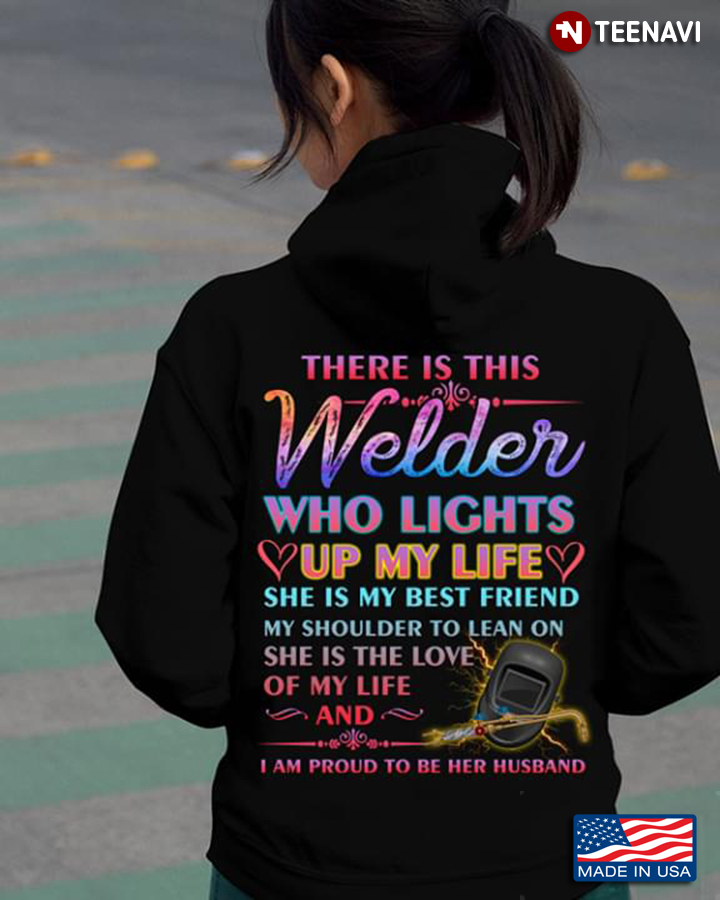 There Is This Welder Who Lights Up My Life She Is My Best Friend My Shoulder To Lean On