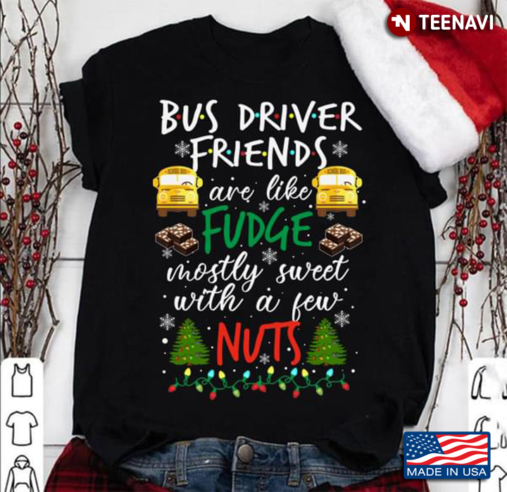 Bus Driver Friends Are Like Fudge Mostly Sweet With A Few Nuts Christmas