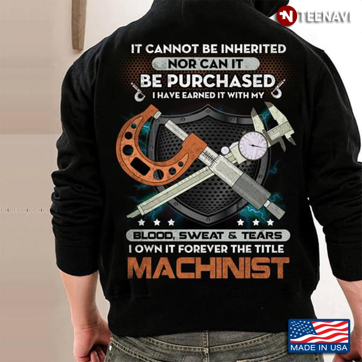 Machinist It Cannot Be Inherited Nor Can It Be Purchased I Have Earned It With My Blood Sweat