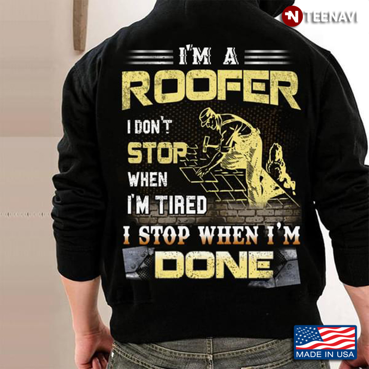 I'm A Roofer I Don't Stop When I'm Tired I Stop When I'm Done