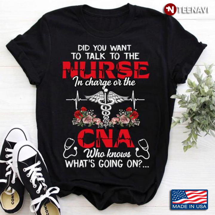 Did You Want To Talk To The Nurse In Charge Or The CNA Who Knows What's Going Up