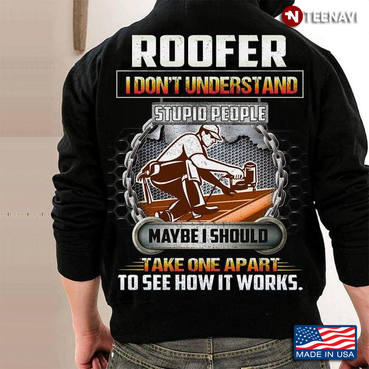 Roofer I Don't Understand Stupid People Maybe I Should Take One Apart To See How It Works