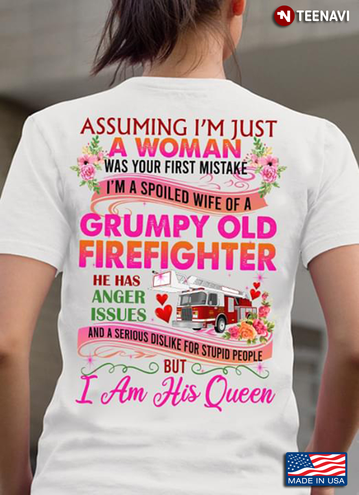 Assuming I'm Just A Woman Was Your Fisrt Mistake I'm A Spoiled Wife Of A Grumpy Old Firefighter
