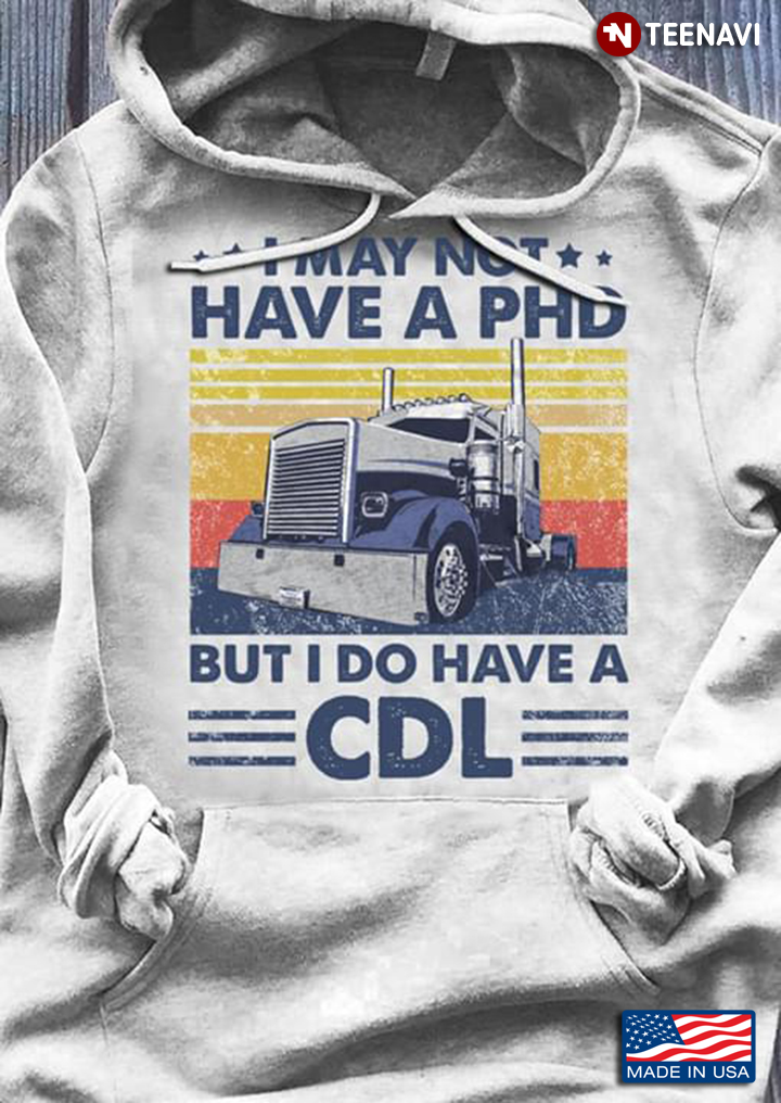 Trucker I May Not Have A PHD But I Do Have A CDL Vintage