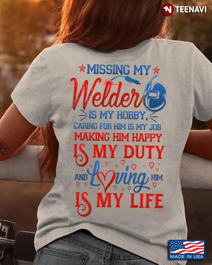 Missing My Welder Is My Hobby Caring For Him Is My Job Making Him Happy Is My Duty And Loving Him