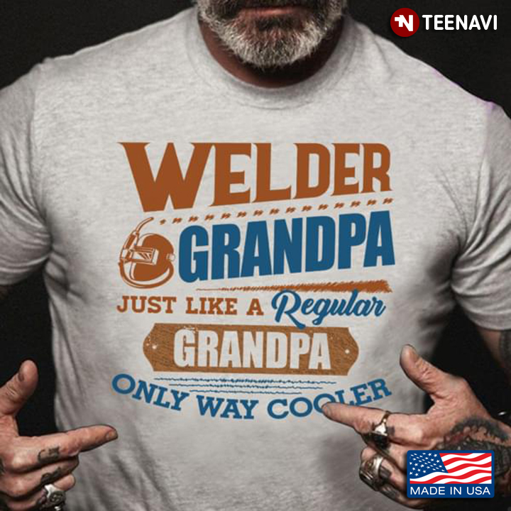 Welder Grandpa Just Like A Regular Grandpa Only Way Cooler