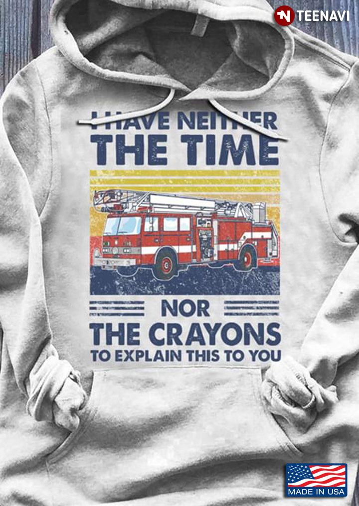 I Have Neither The Time Nor The Crayons To Explain This To You Fire Truck Vintage