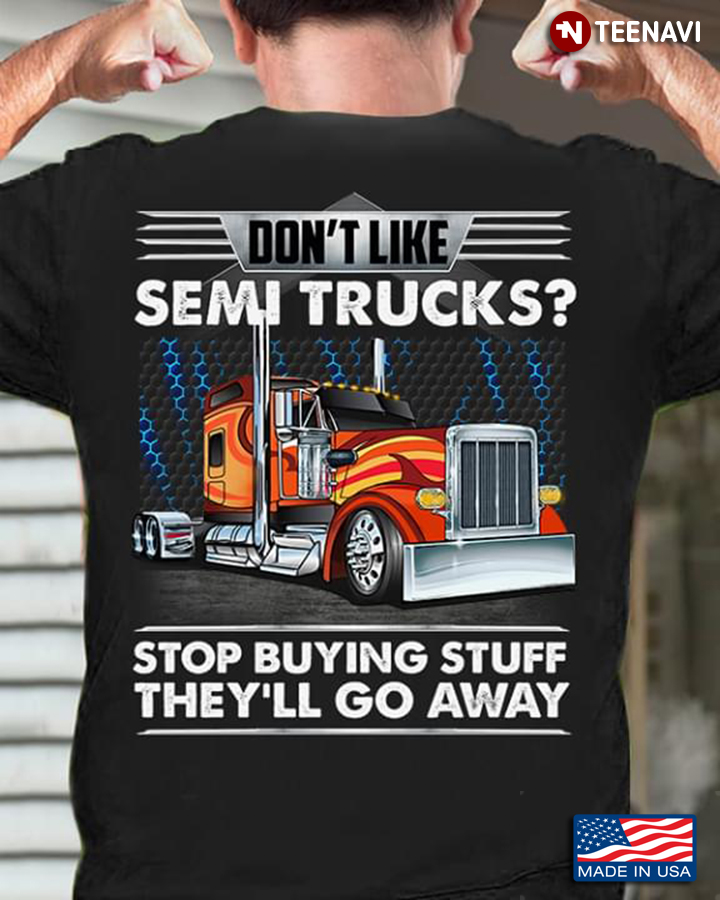 Trucker Don't Like Semi Trucks Stop Buying Stuff They'll Go Away