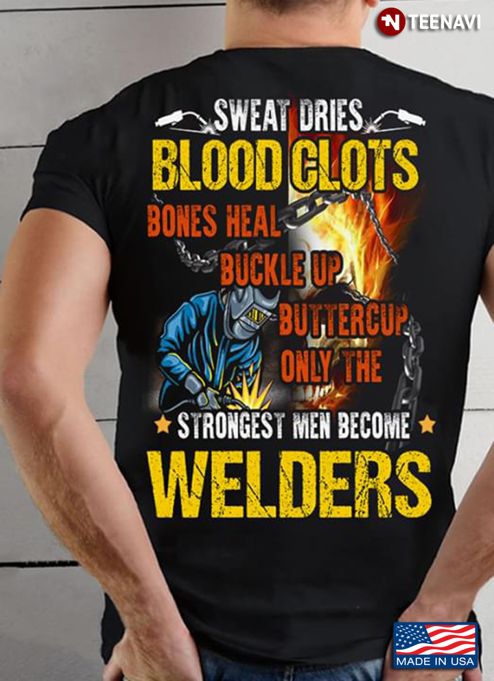 Welder Sweat Dries Blood Clots Bones Heal Buckle Up Buttercup Only The Strongest Men Become Welders