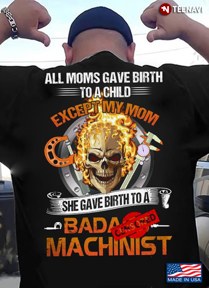 All Moms Gave Birth To A Child Except My Mom She Gave Birth To A Machinist Skull