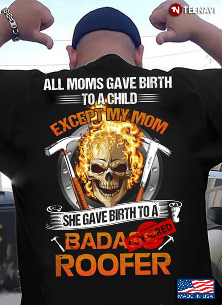 Roofer All Moms Gave Birth To A Child Except My Mom She Gave Birth To A Roofer Skull