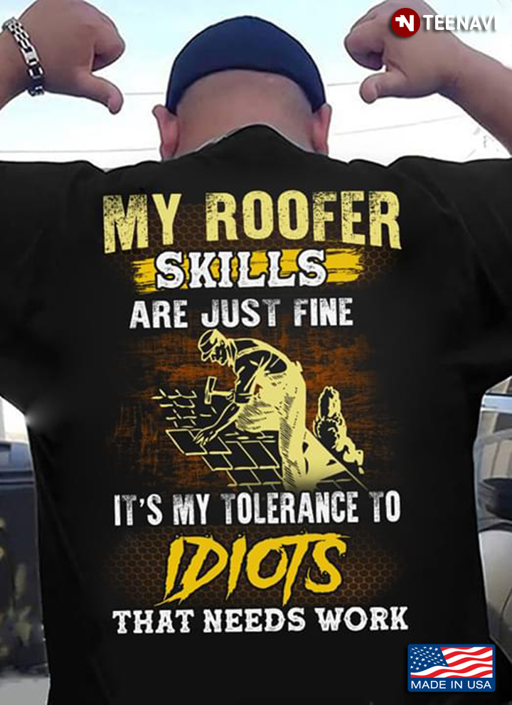 Roofer My Roofer Skills Are Just Fine It's My Tolerance To Idiots That Needs Work