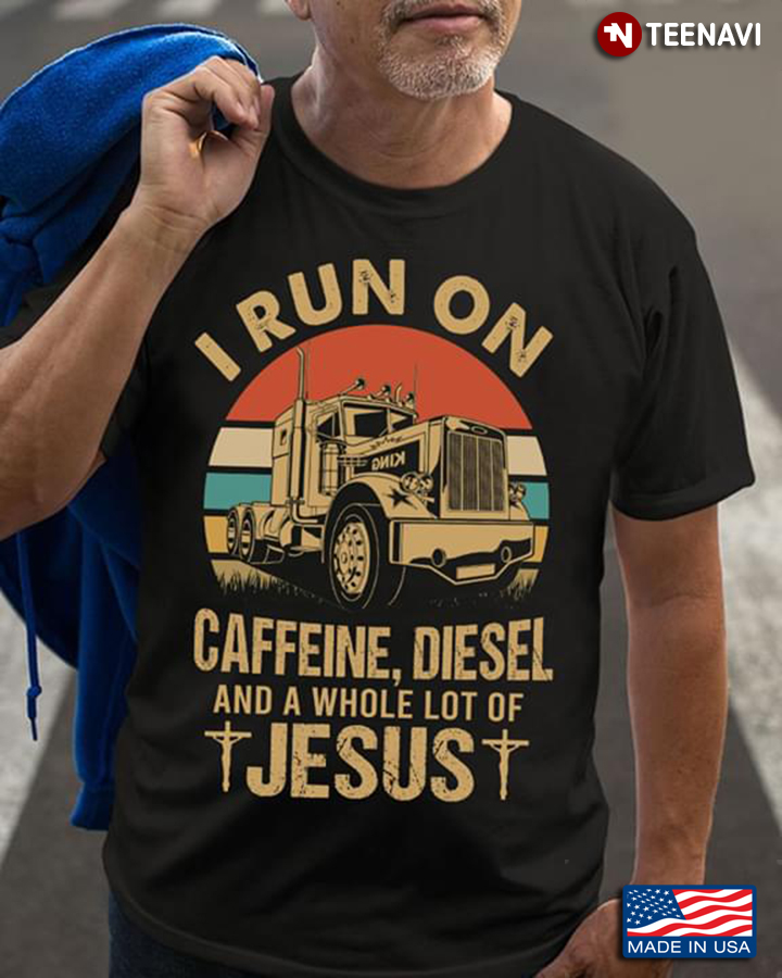 Trucker I Run On Caffeine Diesel And A Whole Lot Of Jesus Vintage