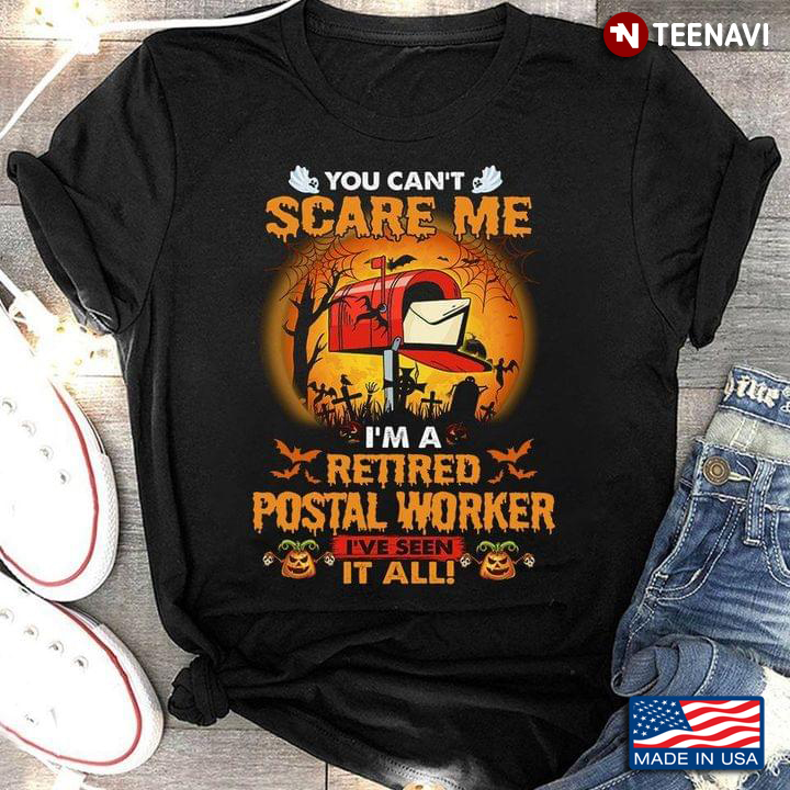 You Can't Scare Me I'm A Retired Postal Worker I've Seen It All Halloween