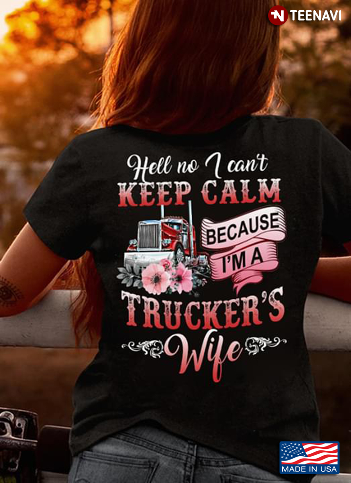 Hell No I Can't Keep Calm Because I'm A Trucker's Wife