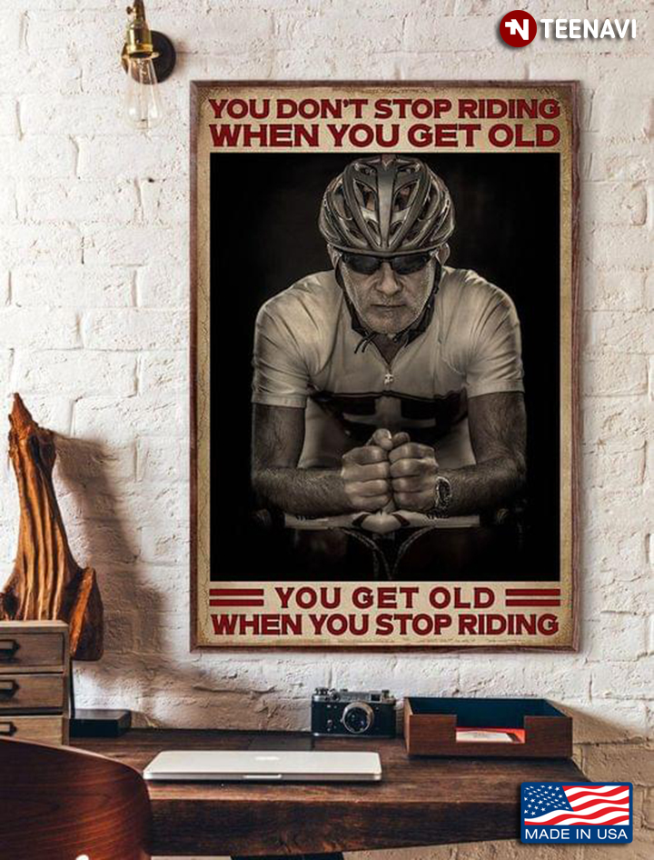 Vintage Old Cyclist You Don’t Stop Riding When You Get Old You Get Old When You Stop Riding