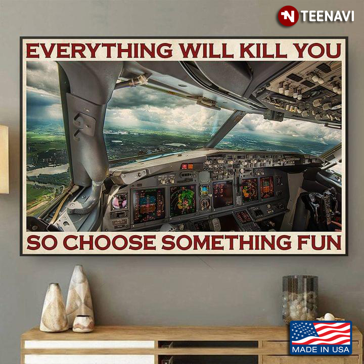 Vintage Airplane Pilot Cabin Everything Will Kill You So Choose Something Fun