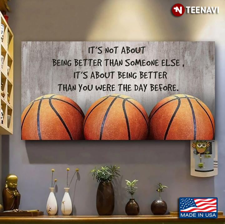 Basketballs It’s Not About Being Better Than Someone Else It’s About Being Better Than You Were The Day Before